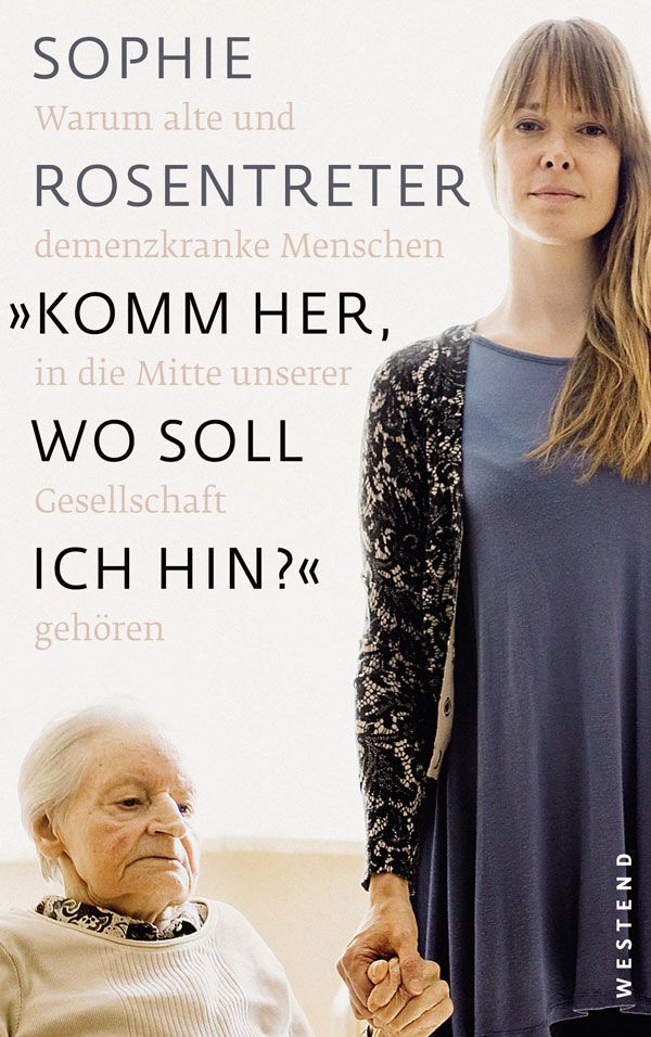 "Komm her, wo soll ich hin?": Warum alte und demenzkranke Menschen in die Mitte unserer Gesellschaft gehören (German Edition)