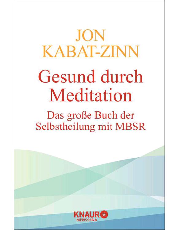 Gesund durch Meditation: Das große Buch der Selbstheilung mit MBSR (German Edition)